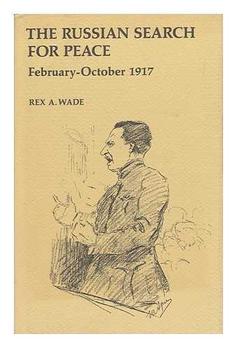 WADE, REX A. - The Russian Search for Peace, February-October 1917 [By] Rex A. Wade