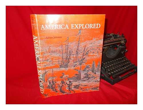 JOHNSON, ADRIAN MILES (1932-) - America Explored : a Cartographical History of the Exploration of North America