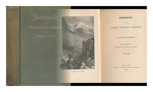 ROBERTS, EDWARDS - Shoshone, and Other Western Wonders. by Edwards Roberts. with a Preface by Charles Francis Adams ...