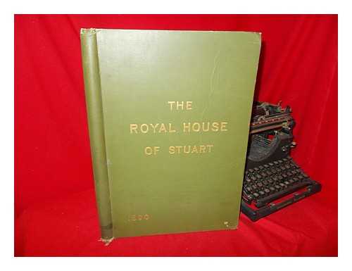 GIBB, WILLIAM - The Royal House of Stuart / Illustrated by a Series of Forty Plates in Colours, Drawn from Relics of the Stuarts by William Gibb ; with an Introduction by John Skelton ; and Descriptive Notes by W. H. St. John Hope