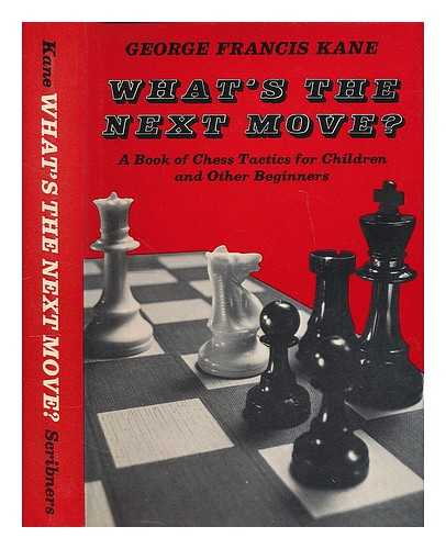 KANE, GEORGE FRANCIS - What's the Next Move? : a Book of Chess Tactics for Children and Other Beginners