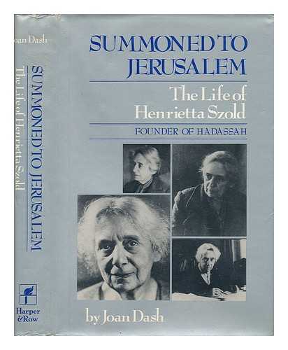 DASH, JOAN - Summoned to Jerusalem : the Life of Henrietta Szold