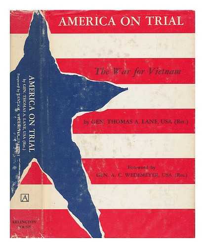 LANE, THOMAS A. (1906-) - America on Trial; the War for Vietnam, by Thomas A. Lane. Foreword by A. C. Wedemeyer