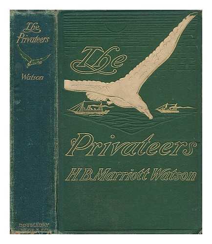 WATSON, H. B. MARRIOTT (HENRY BRERETON MARRIOTT) (1863-1921) - The Privateers, by H. B. Marriott Watson ...