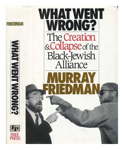 Friedman, Murray (1926-) - What Went Wrong? : the Creation and Collapse of the Black-Jewish Alliance / Murray Friedman ; with the Assistance of Peter Binzen