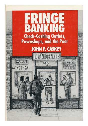 CASKEY, JOHN P. - Fringe Banking : Check-Cashing Outlets, Pawnshops, and the Poor / John P. Caskey