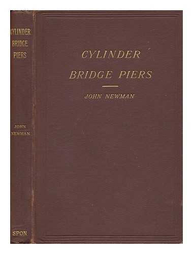 NEWMAN, JOHN - Notes on Cylinder Bridge Piers and the Well System of Foundations : Especially Written to Assist Those Engaged in the Construction of Bridges, Quays, Docks, River-Walls, Weirs, Etc