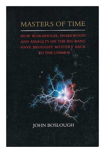 BOSLOUGH, JOHN - Masters of Time : How Wormholes, Snakewood and Assaults on the Big Bang Have Brought Mystery Back to the Cosmos / John Boslough