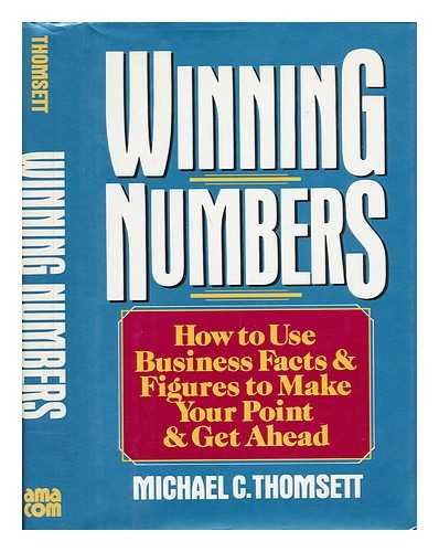 THOMSETT, MICHAEL C. - Winning Numbers : How to Use Business Facts and Figures to Make Your Point and Get Ahead / Michael C. Thomsett