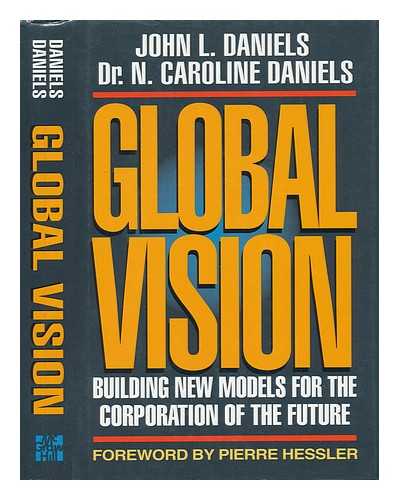 DANIELS, JOHN L. - Global Vision : Building New Models for the Corporation of the Future / John L. Daniels, N. Caroline Daniels