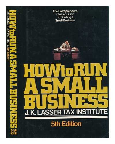 J. K. LASSER TAX INSTITUTE - How to Run a Small Business