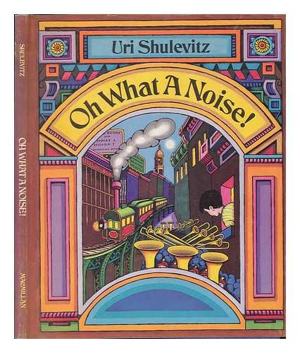 SHULEVITZ, URI (1935-) - Oh What a Noise! / Pictures by Uri Shulevitz