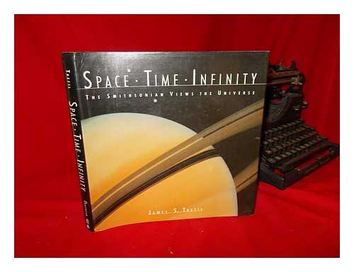 TREFIL, JAMES S. (1938-) - Space, Time, Infinity : the Smithsonian Views the Universe / James S. Trefil ; Introductory Essays by Kenneth L. Franklin