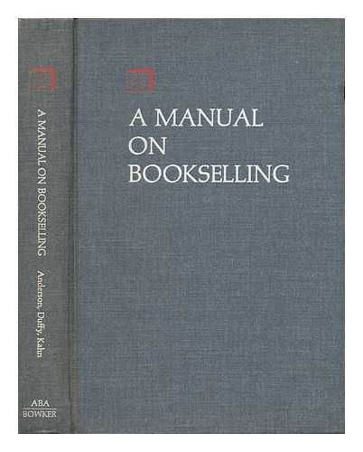 ANDERSON, CHARLES B. & KAHN, JOCELYN D. JOINT AUTHORS - RELATED NAMES: DUFFY, JOSEPH A. ED & AMERICAN BOOKSELLERS ASSOCIATION - A Manual on Bookselling / Edited by Charles B. Anderson, Joseph A. Duffy and Jocelyn D. Kahn