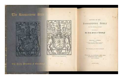 DOBSON, WILLIAM T. - History of the Bassandyne Bible : the First Printed in Scotland, with Notices of the Early Printers of Edinburgh