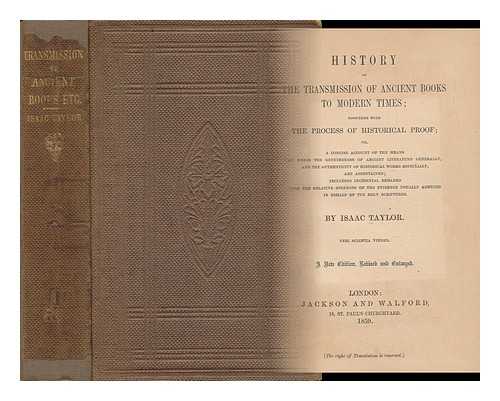 TAYLOR, ISAAC (1787-1865) - History of the Transmission of Ancient Books to Modern Times, Together with the Process of Historical Proof; Or, a Concise Account of the Means by Which the Genuineness of Ancient Literature Generally, and Authenticity of Historical Works Especially.....