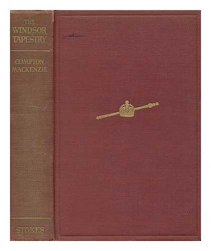 MACKENZIE, COMPTON, SIR (1883-1972) - The Windsor Tapestry; Being a Study of the Life, Heritage and Abdication of H. R. H. the Duke of Windsor, K. G