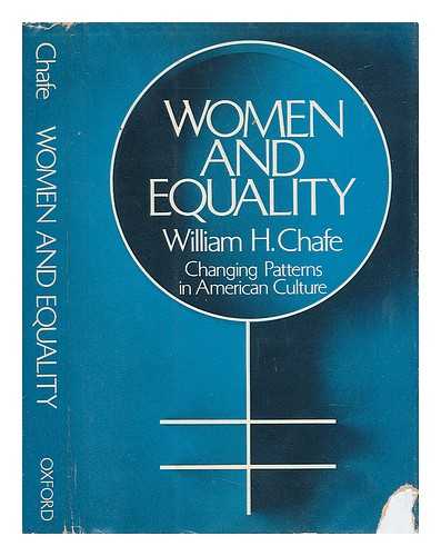 CHAFE, WILLIAM HENRY - Women and Equality : Changing Patterns in American Culture / William H. Chafe