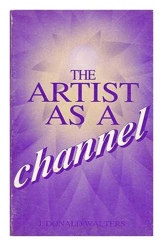 WALTERS, J. DONALD - The Artist As a Channel / J. Donald Walters
