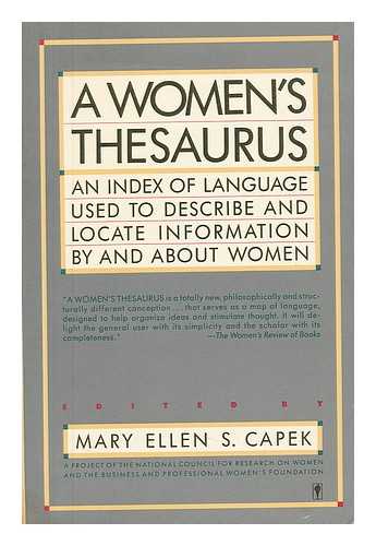 CAPEK, MARY ELLEN S. - A Women's Thesaurus : an Index of Language Used to Describe and Locate Information by and about Women / Edited by Mary Ellen S. Capek