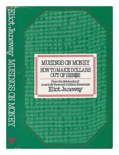 Janeway, Eliot - Musings on Money : How to Make Dollars out of Sense : from the Notebooks of America's Foremost Political Economist, Eliot Janeway