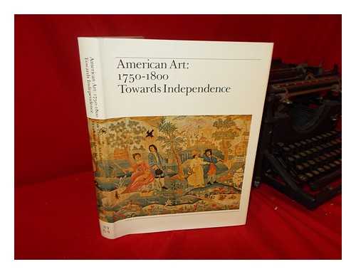 Montgomery, Charles F. and Patricia E. Kane, General editors - American Art, 1750-1800 : Towards Independence; with Essays on American Art and Culture by J. H. Plumb [Et Al. ]