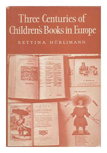 HURLIMANN, BETTINA (1909-) - Three Centuries of Children's Books in Europe