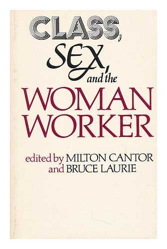 MILTON CANTOR AND BRUCE LAURIE (EDS. ) - Class, Sex, and the Woman Worker / Edited by Milton Cantor and Bruce Laurie ; Introd. by Caroline F. Ware ; Contributors, Miriam Cohen ... [Et Al. ]