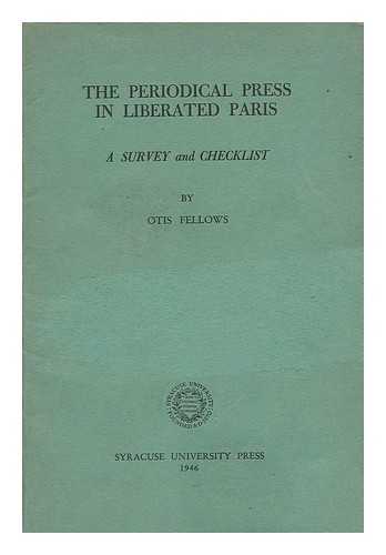 FELLOWS, OTIS (1908-) - The Periodical Press in Liberated Paris, a Survey and Checklist ...