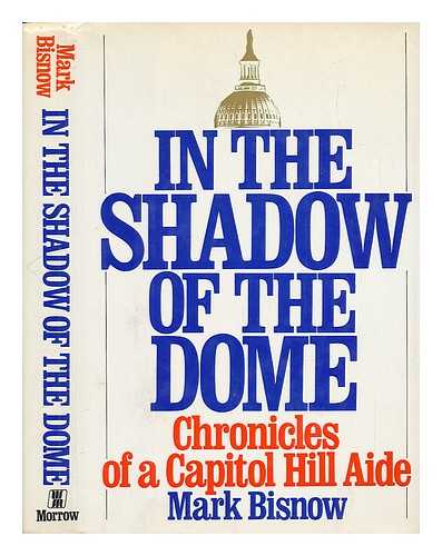 BISNOW, MARK (1952-) - In the Shadow of the Dome : Chronicles of a Capitol Hill Aide / Mark Bisnow