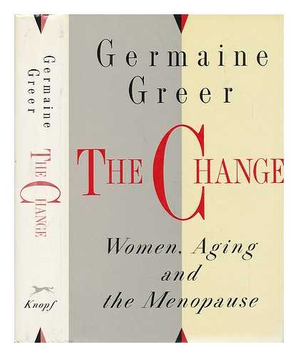 GREER, GERMAINE (1939-) - The Change : Women, Aging, and the Menopause / Germaine Greer