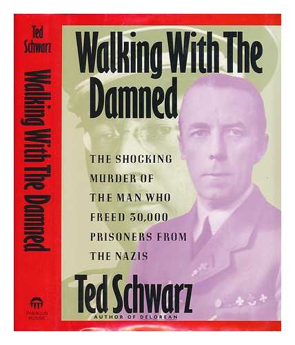 SCHWARZ, TED - Walking with the Damned : the Shocking Murder of the Man Who Freed 30, 000 Prisoners from the Nazis / Ted Schwarz