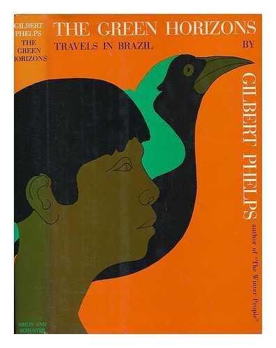 PHELPS, GILBERT - The Green Horizons; Travels in Brazil