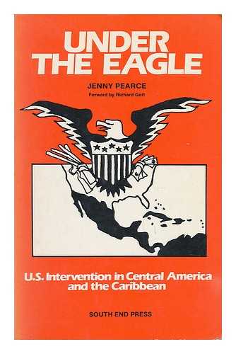 PEARCE, JENNY - Under the Eagle : U. S. Intervention in Central America and the Caribbean / Jenny Pearce ; Foreword by Richard Gott ; [Maps by Michael Green]