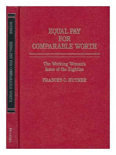Hutner, Frances Cornwall - Equal Pay for Comparable Worth : the Working Woman's Issue of the Eighties / Frances C. Hutner