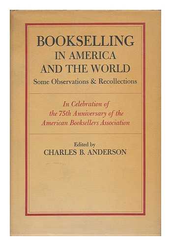 ANDERSON, CHARLES B. , ED. AMERICAN BOOKSELLERS ASSOCIATION - Bookselling in America and the World : Some Observations & Recollections in Celebration of the 75th Anniversary of the American Booksellers Association / Edited by Charles B. Anderson