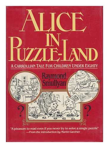 SMULLYAN, RAYMOND M. - Alice in Puzzle-Land : a Carrollian Tale for Children under Eighty / Raymond M. Smullyan ; with an Introduction by Martin Gardner ; Illustrated by Greer Fitting