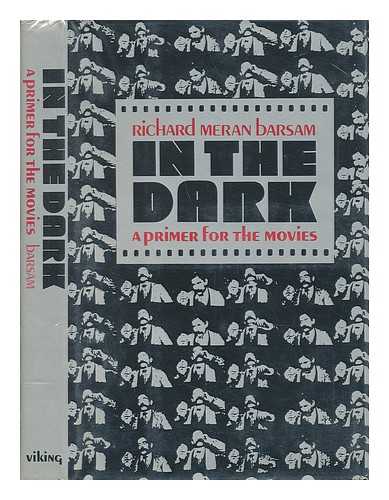 BARSAM, RICHARD MERAN - In the Dark : a Primer for the Movies / Richard Meran Barsam
