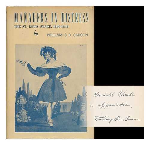 CARSON, WILLIAM GLASGOW BRUCE (1891-) - Managers in Distress; the St. Louis Stage, 1840-1844