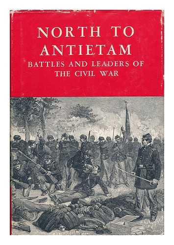 JOHNSON, ROBERT UNDERWOOD - North to Antietam : Being for the Most Part Contributions by Union and Confederate Officers Series: Battles and Leaders of the Civil War ; 2