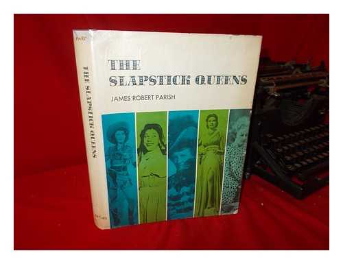 PARISH, JAMES ROBERT - The Slapstick Queens. Editor: T. Allan Taylor. Research Associates: John Robert Cocchi, Florence Solomon