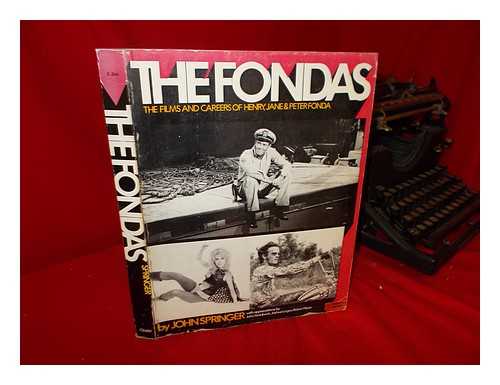 SPRINGER, JOHN SHIPMAN (1916-) - The Fondas; the Films and Careers of Henry, Jane, and Peter Fonda, by John Springer