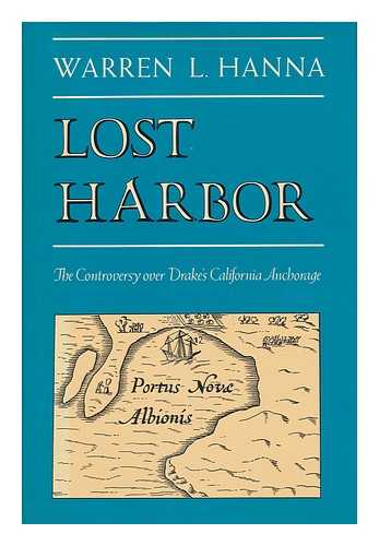 HANNA, WARREN LEONARD (1898-) - Lost Harbor : the Controversy over Drake's California Anchorage