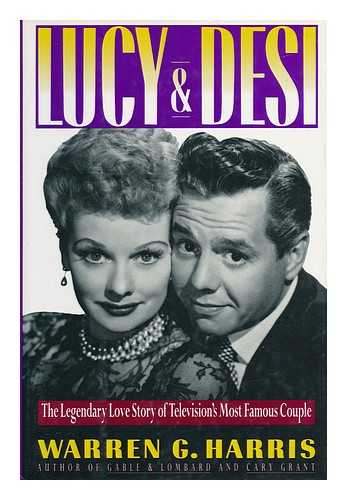 HARRIS, WARREN G. - Lucy & Desi : the Legendary Love Story of Television's Most Famous Couple