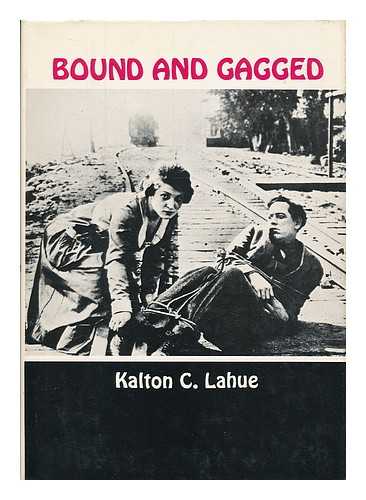LAHUE, KALTON C. - Bound and Gagged : the Story of the Silent Serials / Kalton C. Lahue