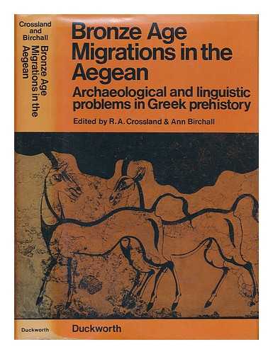 CROSSLAND, R. A. & ANN BIRCHALL, EDS - Bronze Age Migrations in the Aegean; Archaeological and Linguistic Problems in Greek Prehistory. Proceedings of the First International Colloquium on Aegean Prehistory, Sheffield Organized by the British Association for Mycenaean Studies and the Departments of Greek and Ancient History of the University of Sheffield. Edited by R. A. Crossland and Ann Birchall
