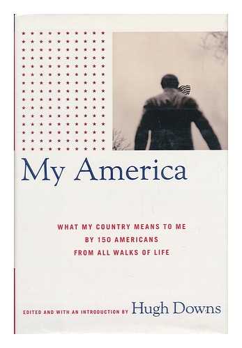 DOWNS, HUGH - My America : What My Country Means to Me by 150 Americans from all Walks of Life / Edited and with an Introduction by Hugh Downs