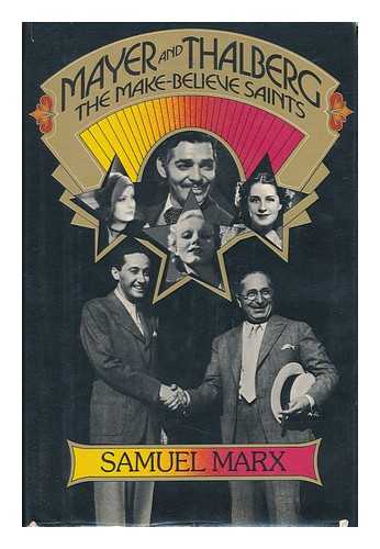 MARX, SAMUEL (1902-) - Mayer and Thalberg : the Make-Believe Saints