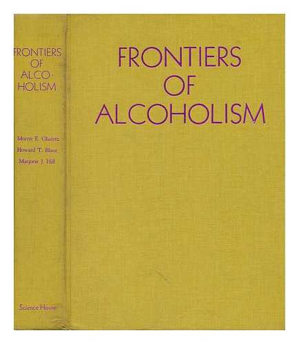 CHAFETZ, MORRIS E. - Frontiers of Alcoholism. Edited by Morris E. Chafetz, Howard T. Blane [And] Marjorie J. Hill