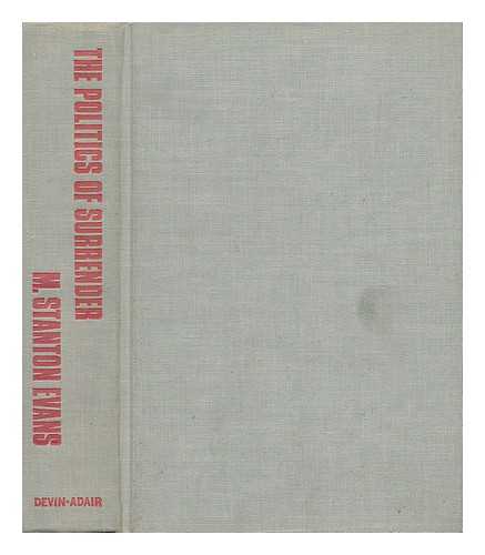 EVANS, M. STANTON (MEDFORD STANTON) (1934-) - The Politics of Surrender [By] M. Stanton Evans